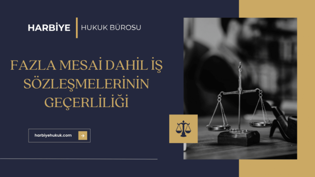 FAZLA MESAİ DAHİL İŞ SÖZLEŞMELERİNİN GEÇERLİLİĞİ