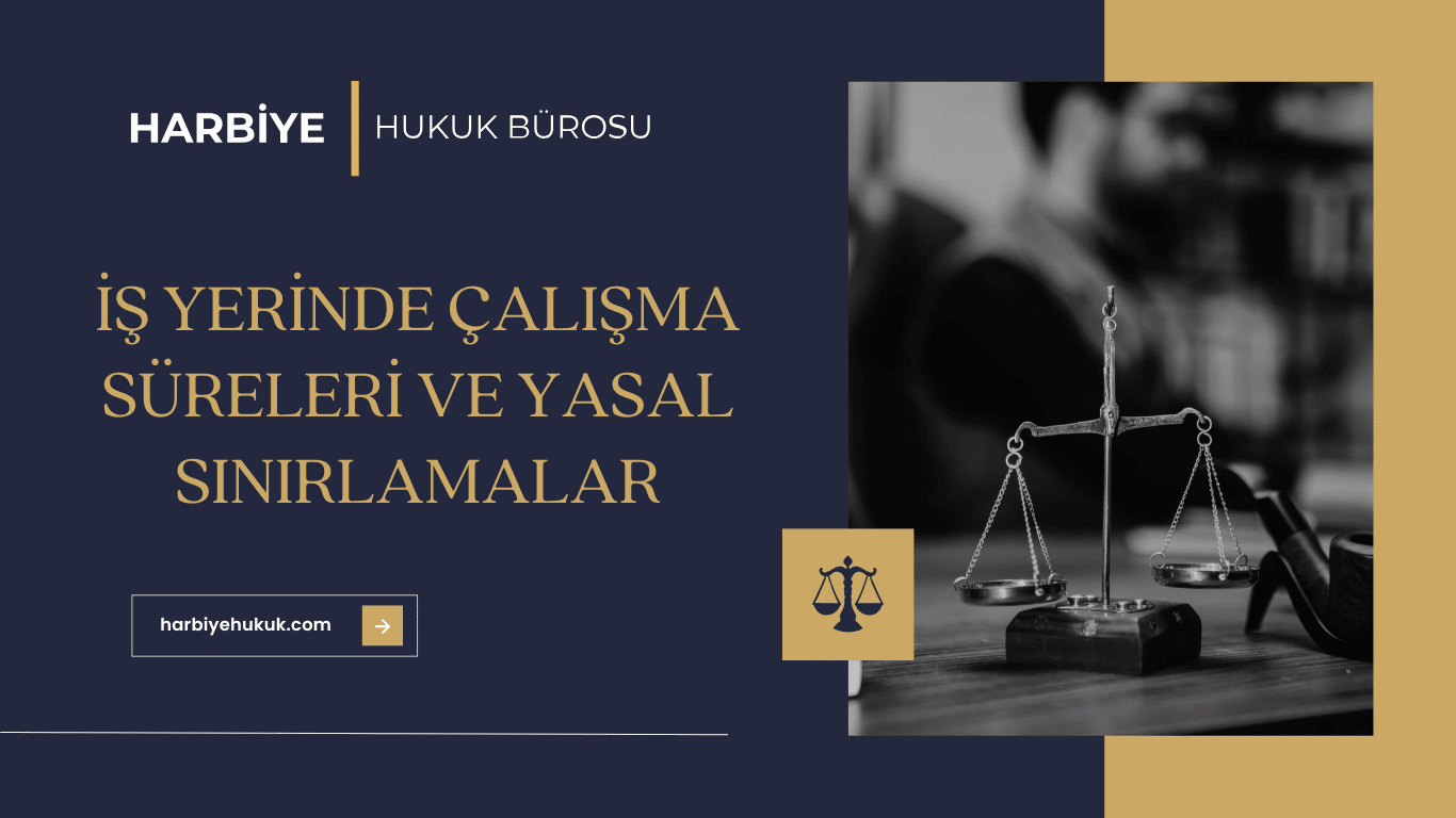İŞ YERİNDE ÇALIŞMA SÜRELERİ VE YASAL SINIRLAMALAR İŞ YERİNDE ÇALIŞMA SÜRELERİ VE YASAL SINIRLAMALAR