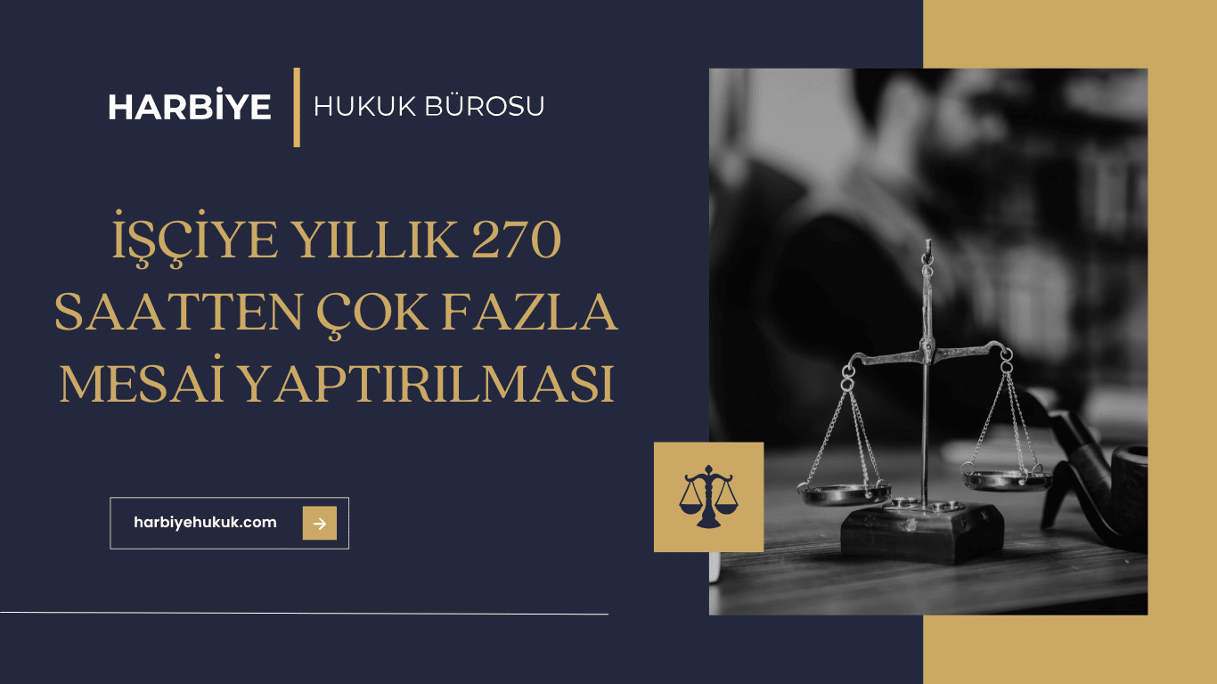 İŞÇİYE YILLIK 270 SAATTEN ÇOK FAZLA MESAİ YAPTIRILMASI İŞÇİYE YILLIK 270 SAATTEN ÇOK FAZLA MESAİ YAPTIRILMASI