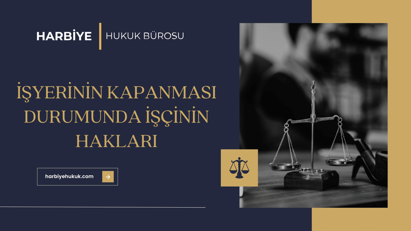 İŞYERİNİN KAPANMASI DURUMUNDA İŞÇİNİN HAKLARI İŞYERİNİN KAPANMASI DURUMUNDA İŞÇİNİN HAKLARI