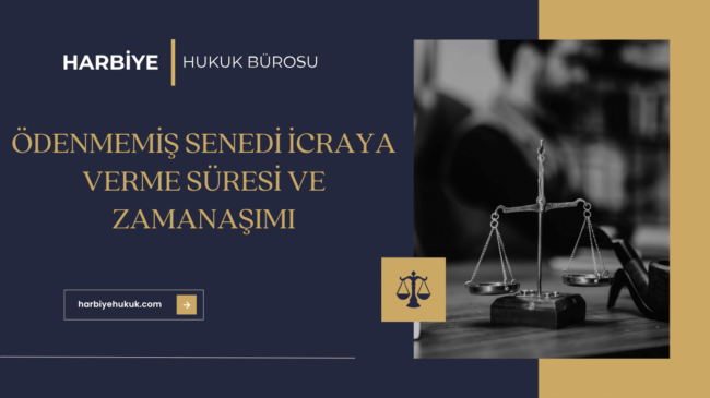 ÖDENMEMİŞ SENEDİ İCRAYA VERME SÜRESİ VE SENET ZAMANAŞIMI