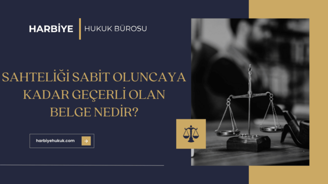 SAHTELİĞİ SABİT OLUNCAYA KADAR GEÇERLİ OLAN BELGE NEDİR