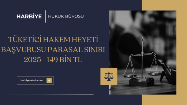 TÜKETİCİ HAKEM HEYETİ BAŞVURUSU PARASAL SINIRI 2025 - 149 BİN TL