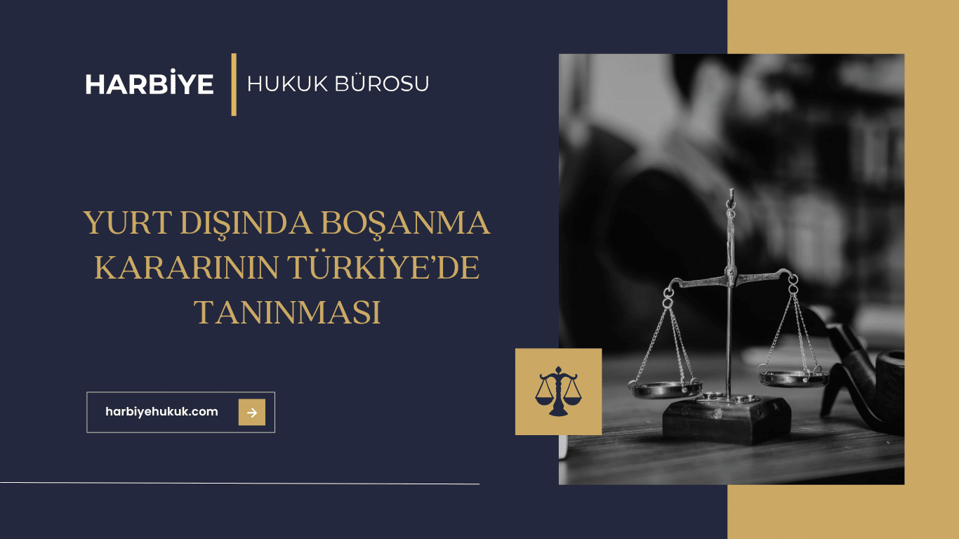 YURT DIŞINDA BOŞANMA KARARININ TÜRKİYE’DE TANINMASI