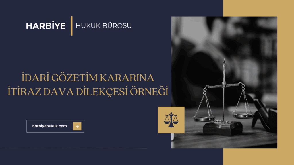 İDARİ GÖZETİM KARARINA İTİRAZ DAVA DİLEKÇESİ ÖRNEĞİ
