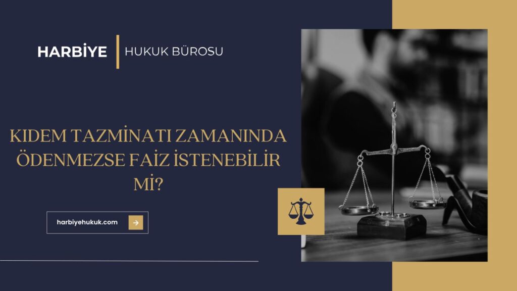 KIDEM TAZMİNATI ZAMANINDA ÖDENMEZSE FAİZ İSTENEBİLİR Mİ