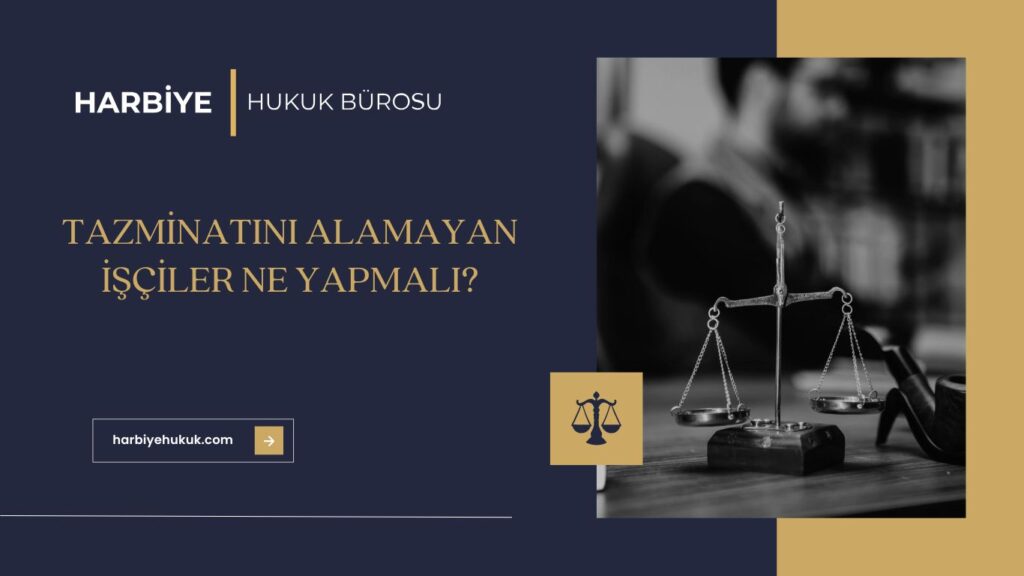 TAZMİNATINI ALAMAYAN İŞÇİLER NE YAPMALI