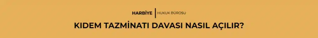 KIDEM TAZMİNATI DAVASI NASIL AÇILIR?