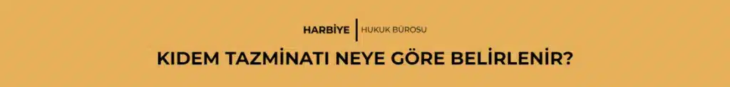 KIDEM TAZMİNATI NEYE GÖRE BELİRLENİR?