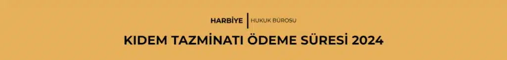 KIDEM TAZMİNATI ÖDEME SÜRESİ 2024