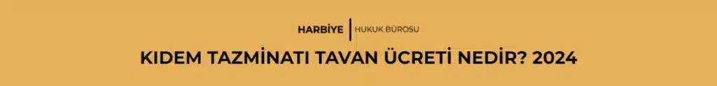 KIDEM TAZMİNATI TAVAN ÜCRETİ NEDİR? 2024